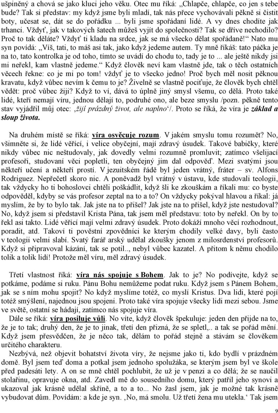 Vždyť, jak v takových šatech můžeš vyjít do společnosti? Tak se dříve nechodilo? Proč to tak děláte? Vždyť ti kladu na srdce, jak se má všecko dělat spořádaně!