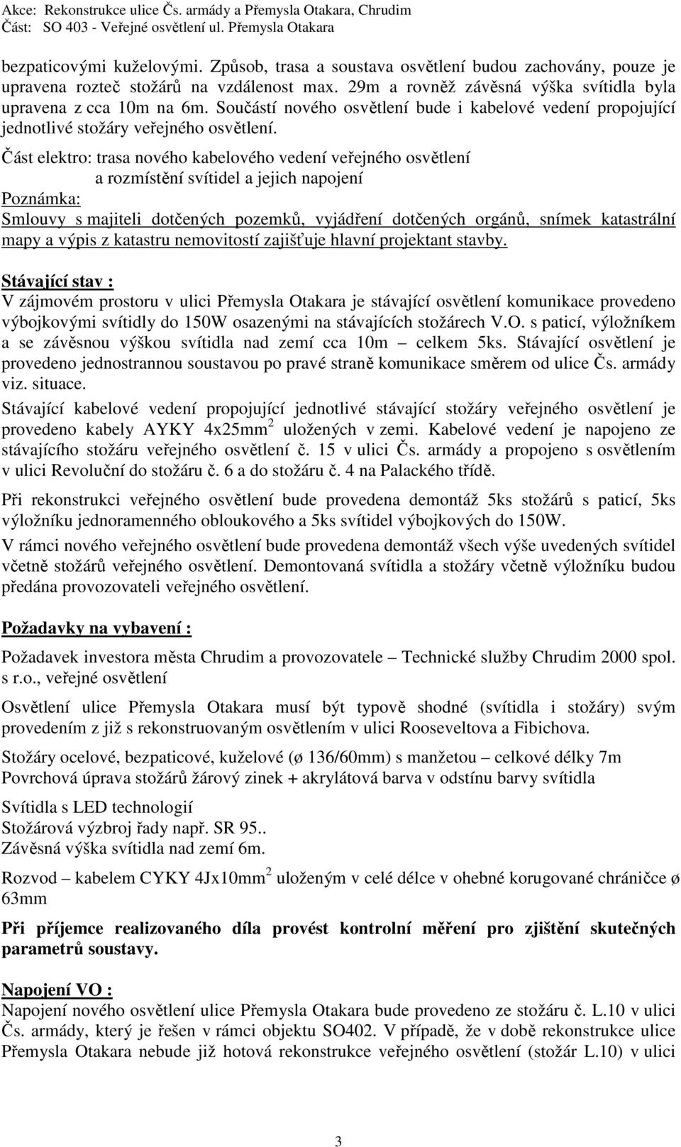 Část elektro: trasa nového kabelového vedení veřejného osvětlení a rozmístění svítidel a jejich napojení Poznámka: Smlouvy s majiteli dotčených pozemků, vyjádření dotčených orgánů, snímek katastrální