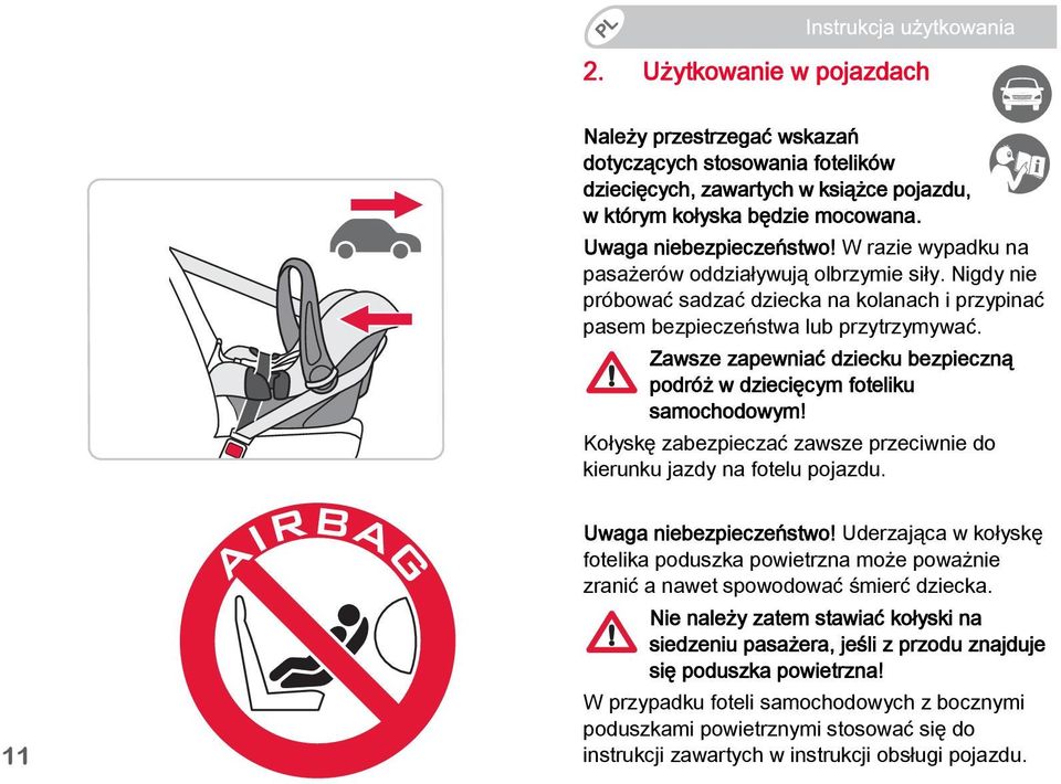 Zawsze zapewniać dziecku bezpieczną podróż w dziecięcym foteliku samochodowym! Kołyskę zabezpieczać zawsze przeciwnie do kierunku jazdy na fotelu pojazdu. 11 Uwaga niebezpieczeństwo!