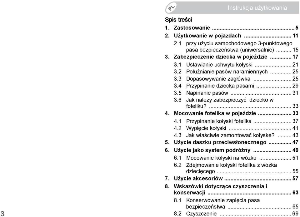 6 Jak należy zabezpieczyć dziecko w foteliku?...33 4. Mocowanie fotelika w pojeździe... 33 4.1 Przypinanie kołyski fotelika... 37 4.2 Wypięcie kołyski... 41 4.3 Jak właściwie zamontować kołyskę?... 43 5.