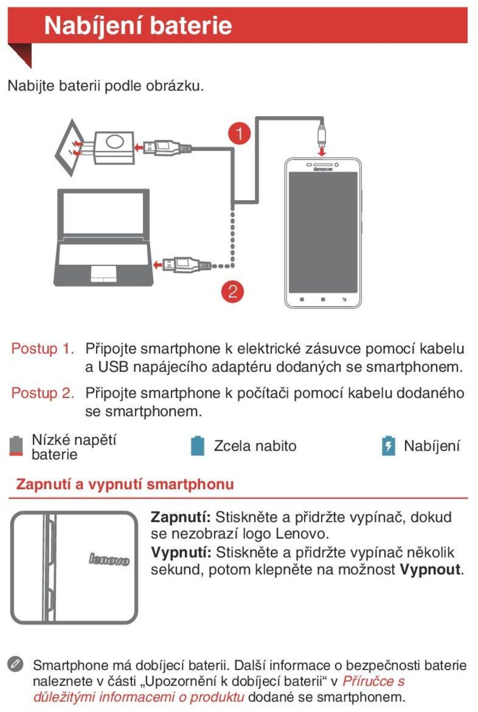 Nízké napětí baterie Zapnutí a vypnutí smartphonu Zcela nabito Nabíjení Zapnutí: Stiskněte a přidržte vypínač, dokud se nezobrazí logo Lenovo.