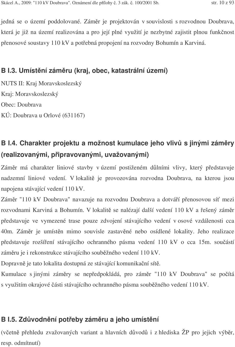 rozvodny Bohumín a Karviná. B I.3. Umístní zámru (kraj, obec, katastrální území) NUTS II: Kraj Moravskoslezský Kraj: Moravskoslezský Obec: Doubrava KÚ: Doubrava u Orlové (6367) B I.4.