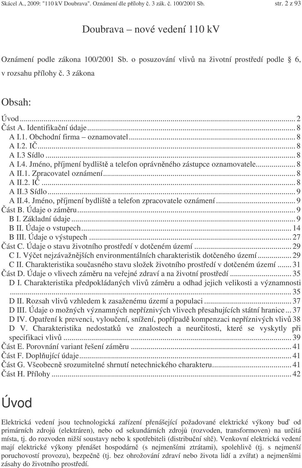 Jméno, píjmení bydlišt a telefon oprávnného zástupce oznamovatele... 8 A II.. Zpracovatel oznámení... 8 A II.2. I... 8 A II.3 Sídlo... 9 A II.4. Jméno, píjmení bydlišt a telefon zpracovatele oznámení.