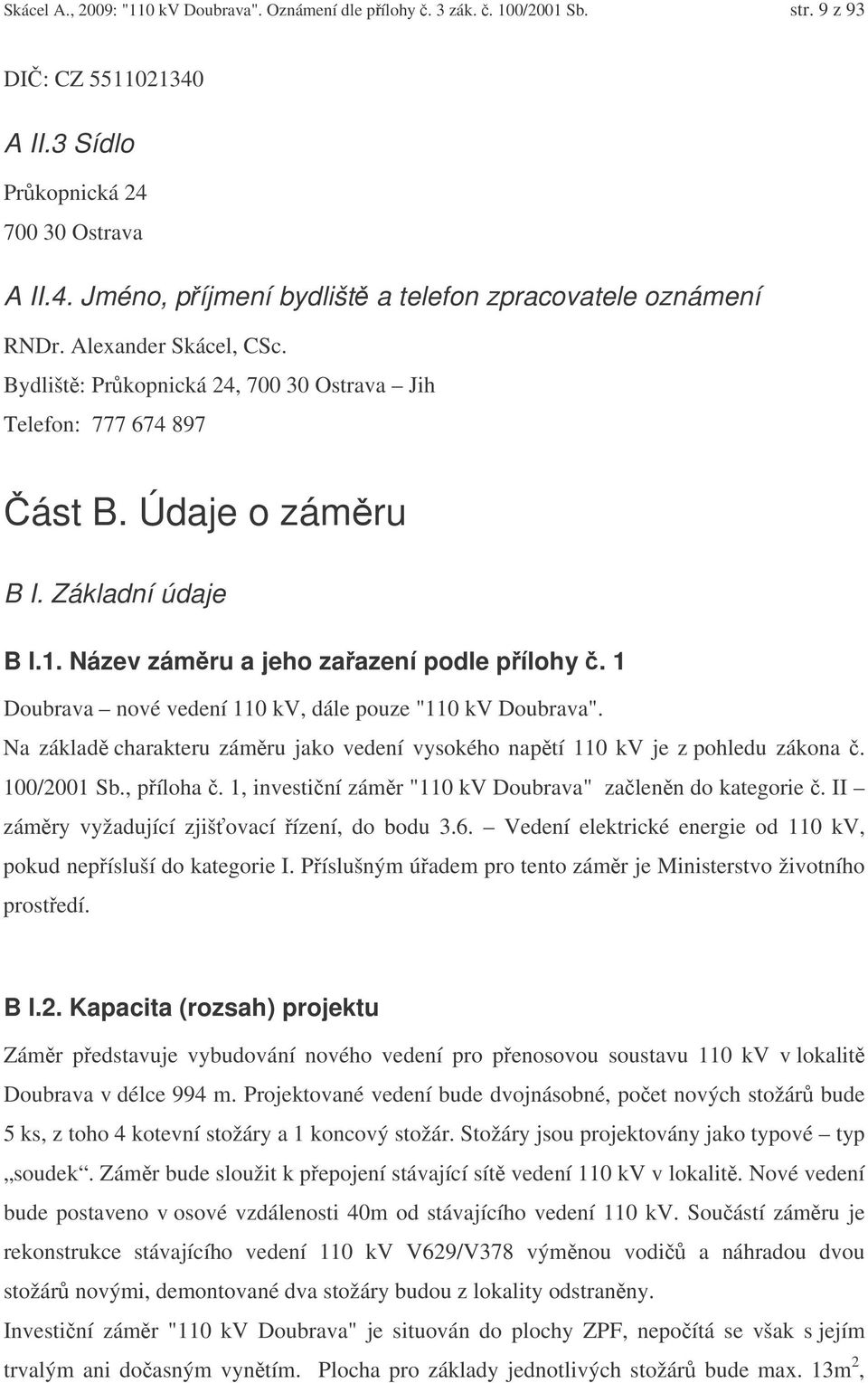 Doubrava nové vedení 0 kv, dále pouze "0 kv Doubrava". Na základ charakteru zámru jako vedení vysokého naptí 0 kv je z pohledu zákona. 00/200 Sb., píloha.