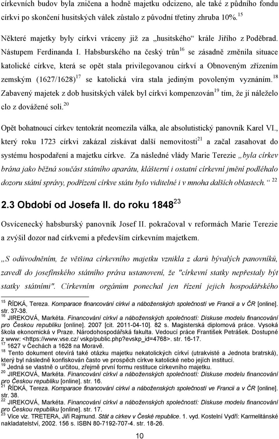 Habsburského na český trůn 16 se zásadně změnila situace katolické církve, která se opět stala privilegovanou církví a Obnoveným zřízením zemským (1627/1628) 17 se katolická víra stala jediným