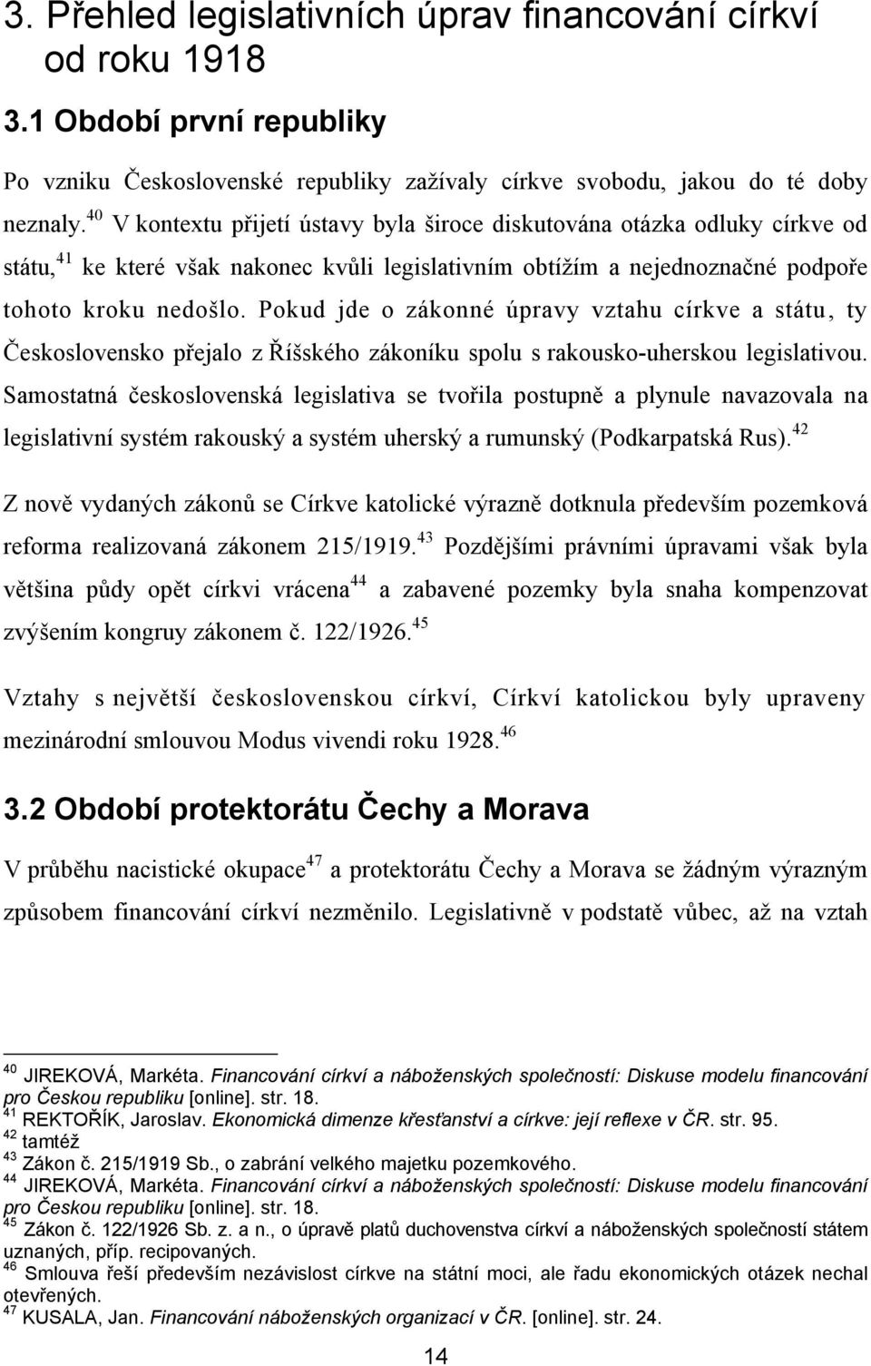 Pokud jde o zákonné úpravy vztahu církve a státu, ty Československo přejalo z Říšského zákoníku spolu s rakousko-uherskou legislativou.