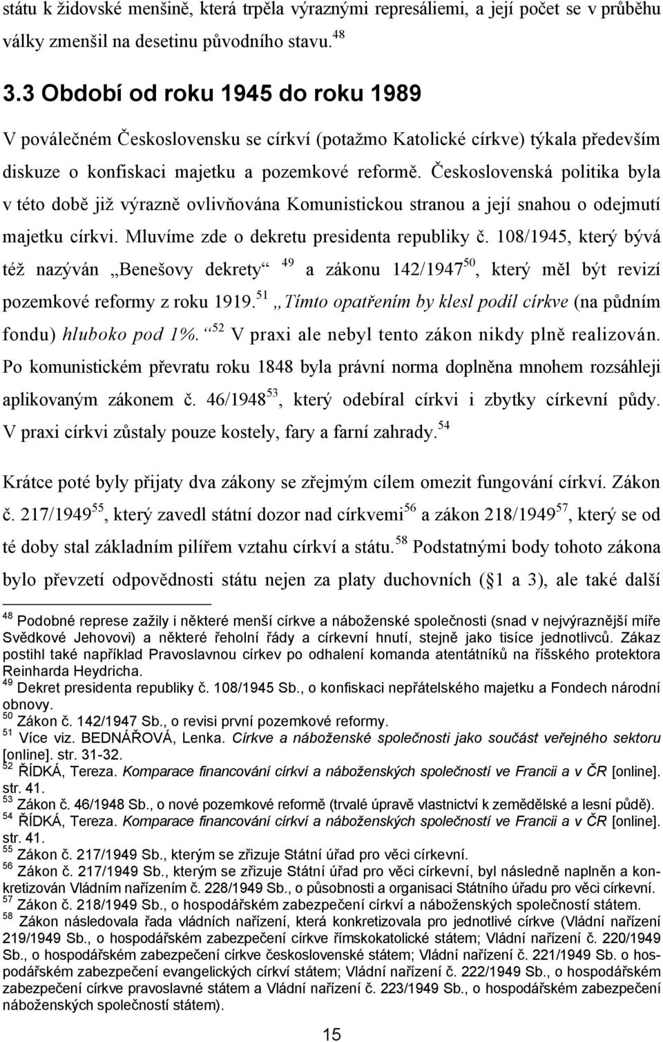 Československá politika byla v této době jiţ výrazně ovlivňována Komunistickou stranou a její snahou o odejmutí majetku církvi. Mluvíme zde o dekretu presidenta republiky č.