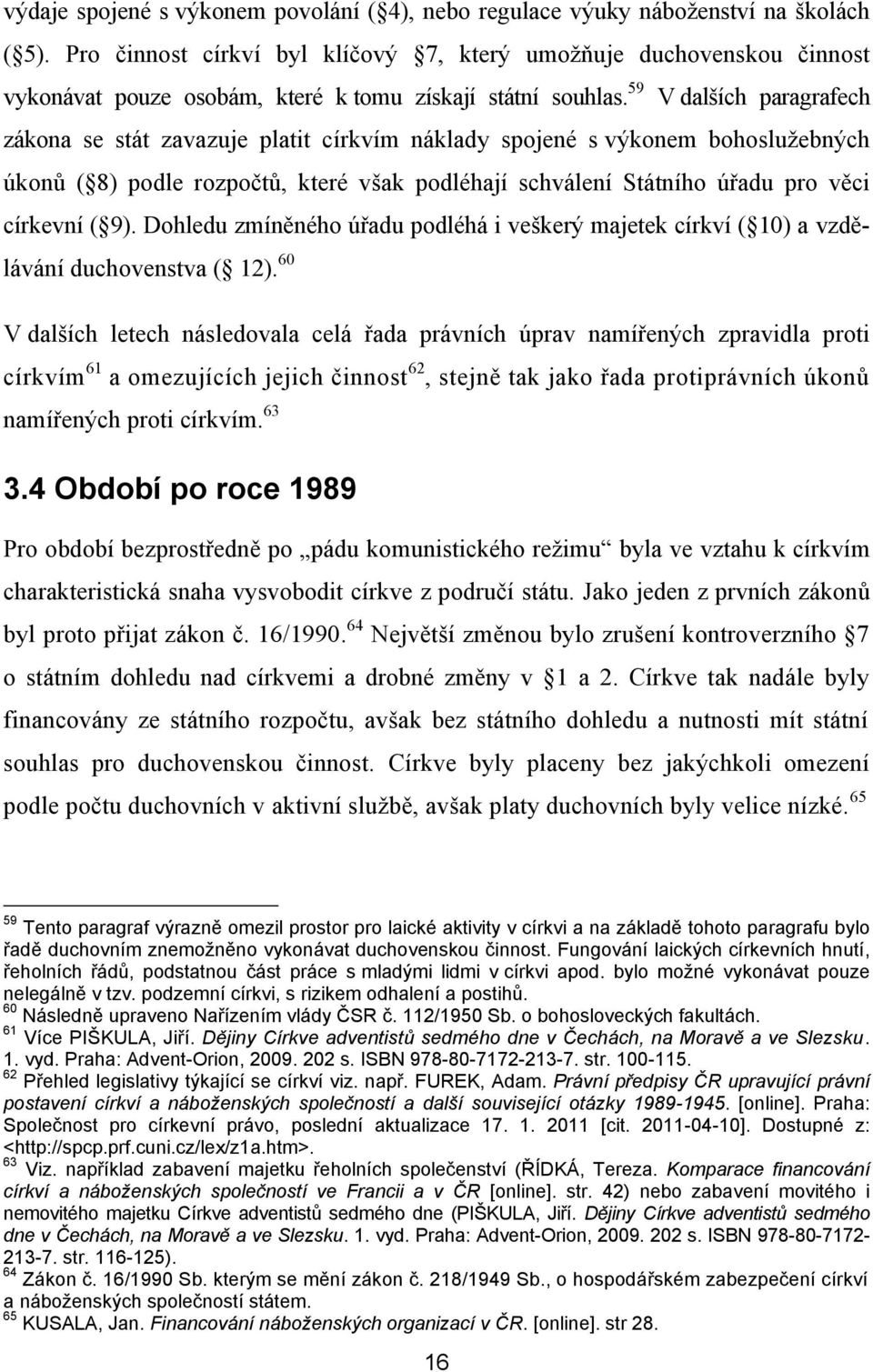 59 V dalších paragrafech zákona se stát zavazuje platit církvím náklady spojené s výkonem bohosluţebných úkonů ( 8) podle rozpočtů, které však podléhají schválení Státního úřadu pro věci církevní (