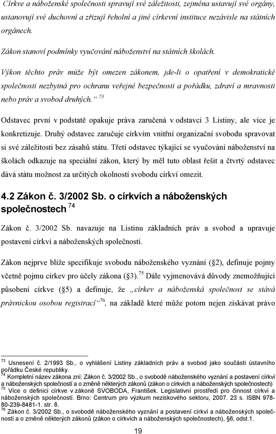 Výkon těchto práv může být omezen zákonem, jde-li o opatření v demokratické společnosti nezbytná pro ochranu veřejné bezpečnosti a pořádku, zdraví a mravnosti nebo práv a svobod druhých.