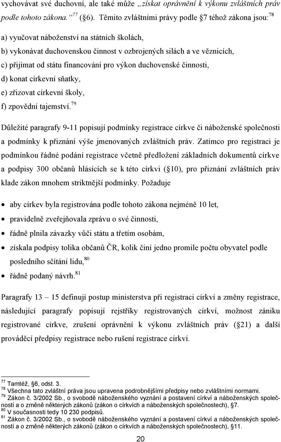 financování pro výkon duchovenské činnosti, d) konat církevní sňatky, e) zřizovat církevní školy, f) zpovědní tajemství.