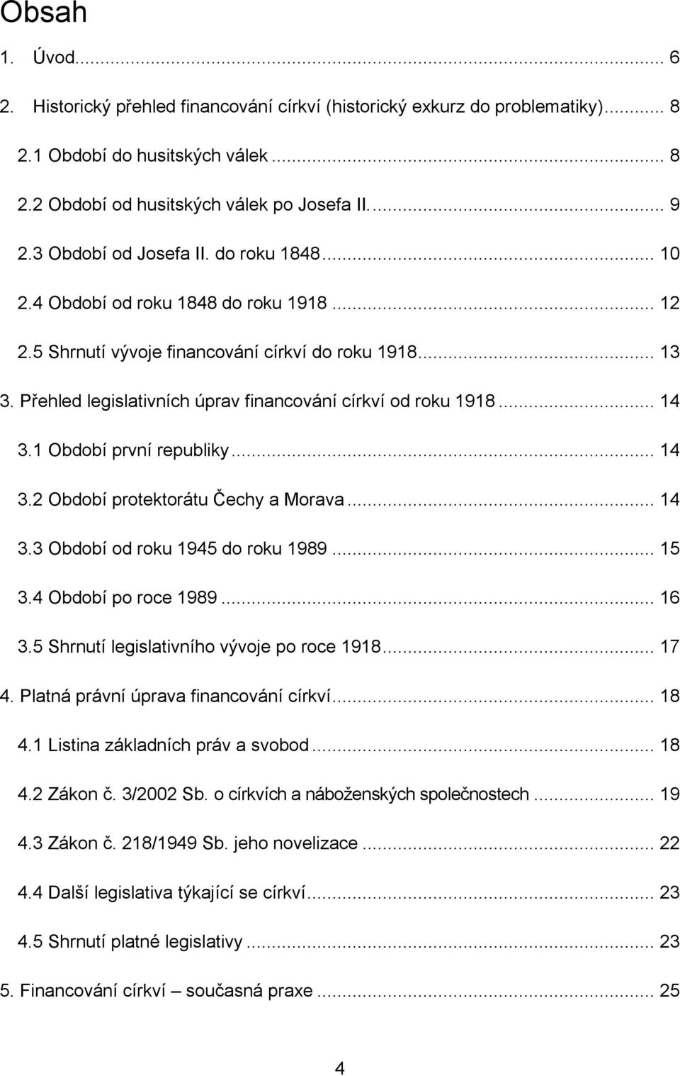 Přehled legislativních úprav financování církví od roku 1918... 14 3.1 Období první republiky... 14 3.2 Období protektorátu Čechy a Morava... 14 3.3 Období od roku 1945 do roku 1989... 15 3.