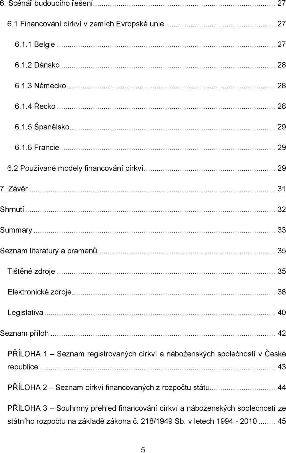 .. 35 Elektronické zdroje... 36 Legislativa... 40 Seznam příloh... 42 PŘÍLOHA 1 Seznam registrovaných církví a náboţenských společností v České republice.