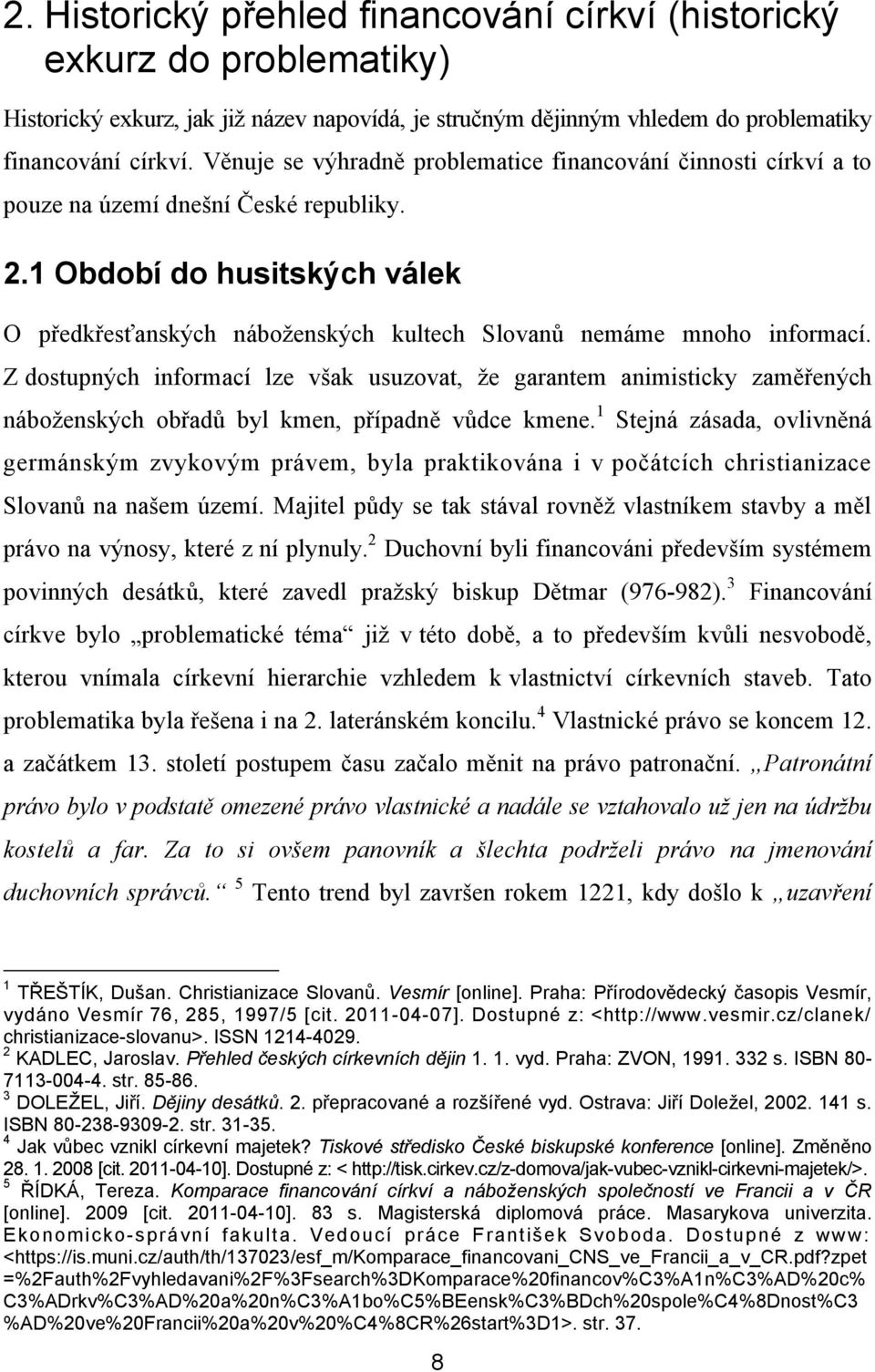 1 Období do husitských válek O předkřesťanských náboţenských kultech Slovanů nemáme mnoho informací.