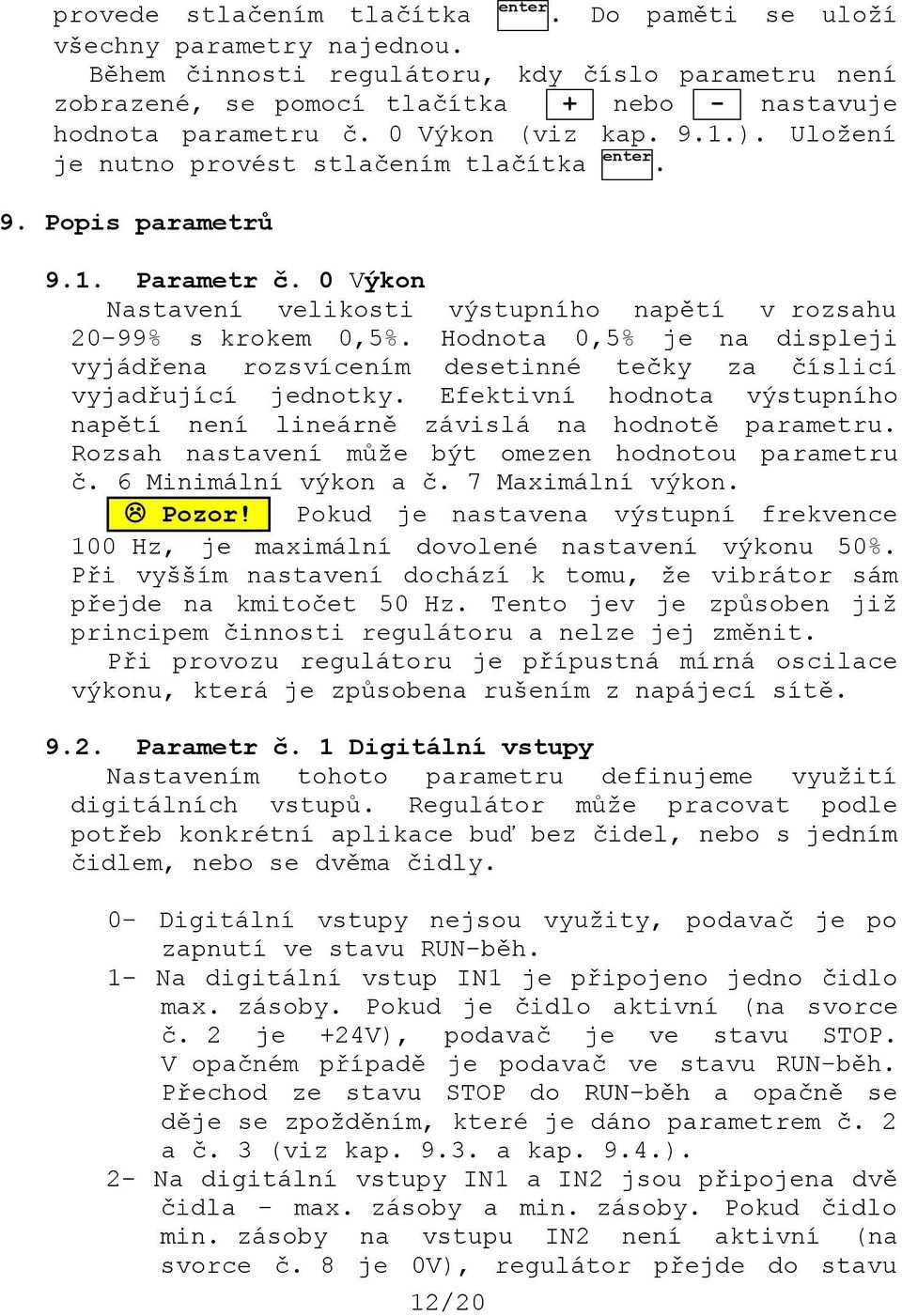 1. Parametr č. 0 Výkon Nastavení velikosti výstupního napětí v rozsahu 20-99% s krokem 0,5%. Hodnota 0,5% je na displeji vyjádřena rozsvícením desetinné tečky za číslicí vyjadřující jednotky.