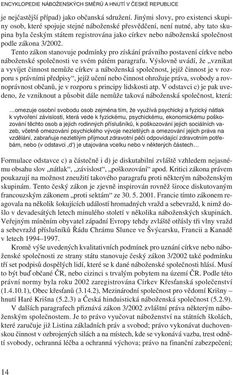 3/2002. Tento zákon stanovuje podmínky pro získání právního postavení církve nebo náboženské společnosti ve svém pátém paragrafu.