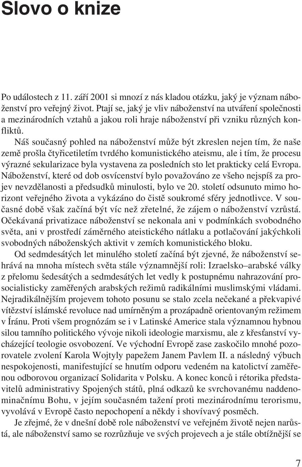 Náš současný pohled na náboženství může být zkreslen nejen tím, že naše země prošla čtyřicetiletím tvrdého komunistického ateismu, ale i tím, že procesu výrazné sekularizace byla vystavena za