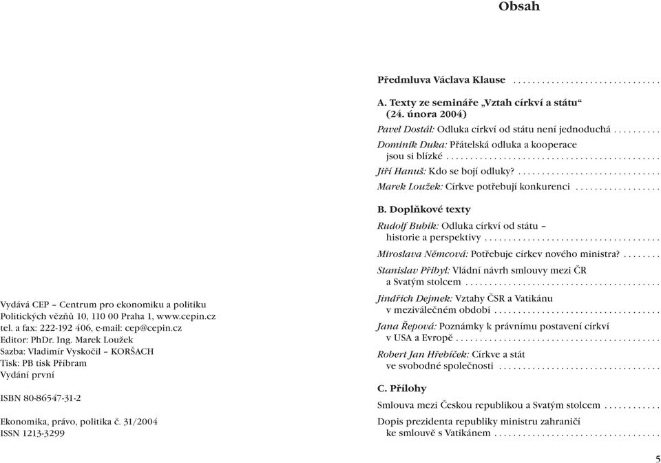 ................. Vydává CEP Centrum pro ekonomiku a politiku Politických vězňů 10, 110 00 Praha 1, www.cepin.cz tel. a fax: 222-192 406, e-mail: cep@cepin.cz Editor: PhDr. Ing.