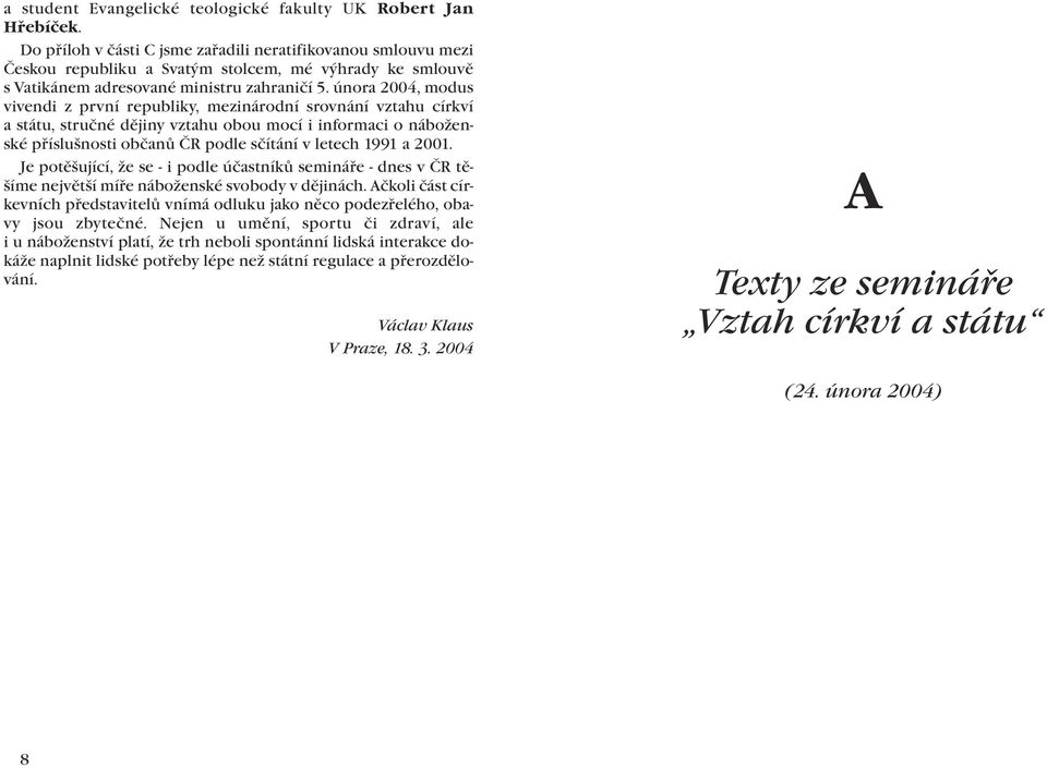 února 2004, modus vivendi z první republiky, mezinárodní srovnání vztahu církví a státu, stručné dějiny vztahu obou mocí i informaci o náboženské příslušnosti občanů ČR podle sčítání v letech 1991 a