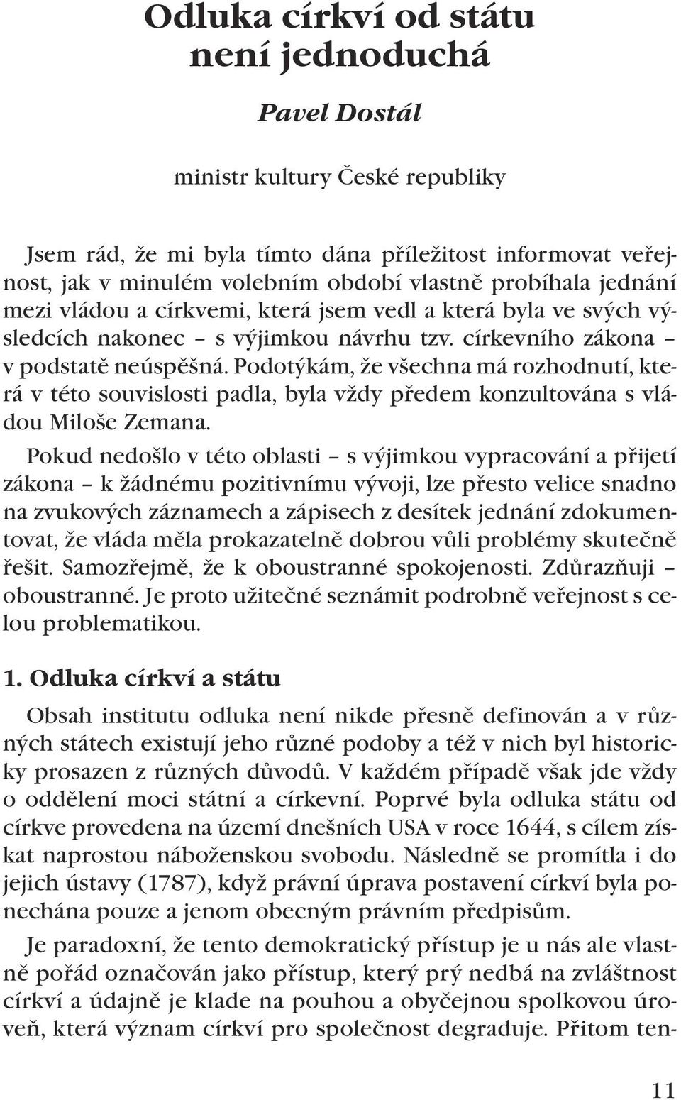 Podotýkám, že všechna má rozhodnutí, která v této souvislosti padla, byla vždy předem konzultována s vládou Miloše Zemana.