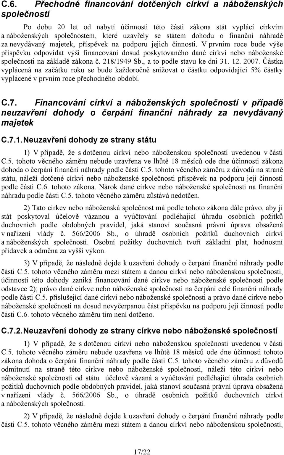 V prvním roce bude výše příspěvku odpovídat výši financování dosud poskytovaného dané církvi nebo náboženské společnosti na základě zákona č. 218/1949 Sb., a to podle stavu ke dni 31. 12. 2007.