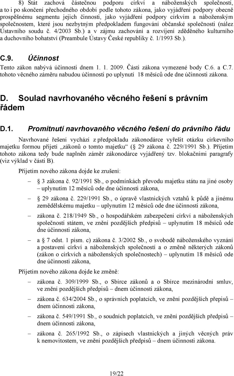 ) a v zájmu zachování a rozvíjení zděděného kulturního a duchovního bohatství (Preambule Ústavy České republiky č. 1/1993 Sb.). C.9. Účinnost Tento zákon nabývá účinnosti dnem 1. 1. 2009.