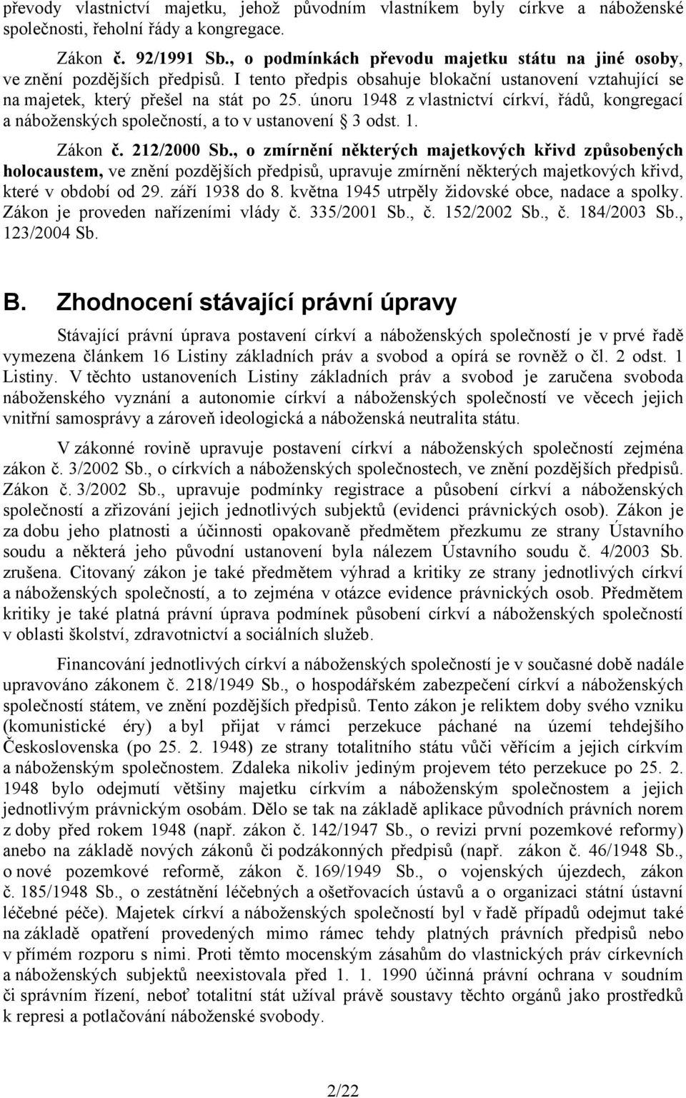 únoru 1948 z vlastnictví církví, řádů, kongregací a náboženských společností, a to v ustanovení 3 odst. 1. Zákon č. 212/2000 Sb.