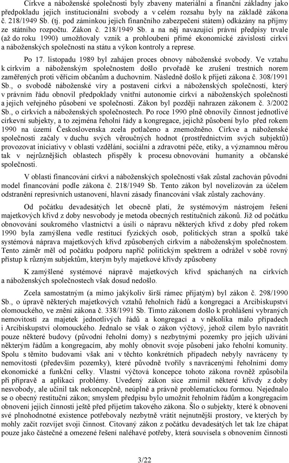 a na něj navazující právní předpisy trvale (až do roku 1990) umožňovaly vznik a prohloubení přímé ekonomické závislosti církví a náboženských společností na státu a výkon kontroly a represe. Po 17.