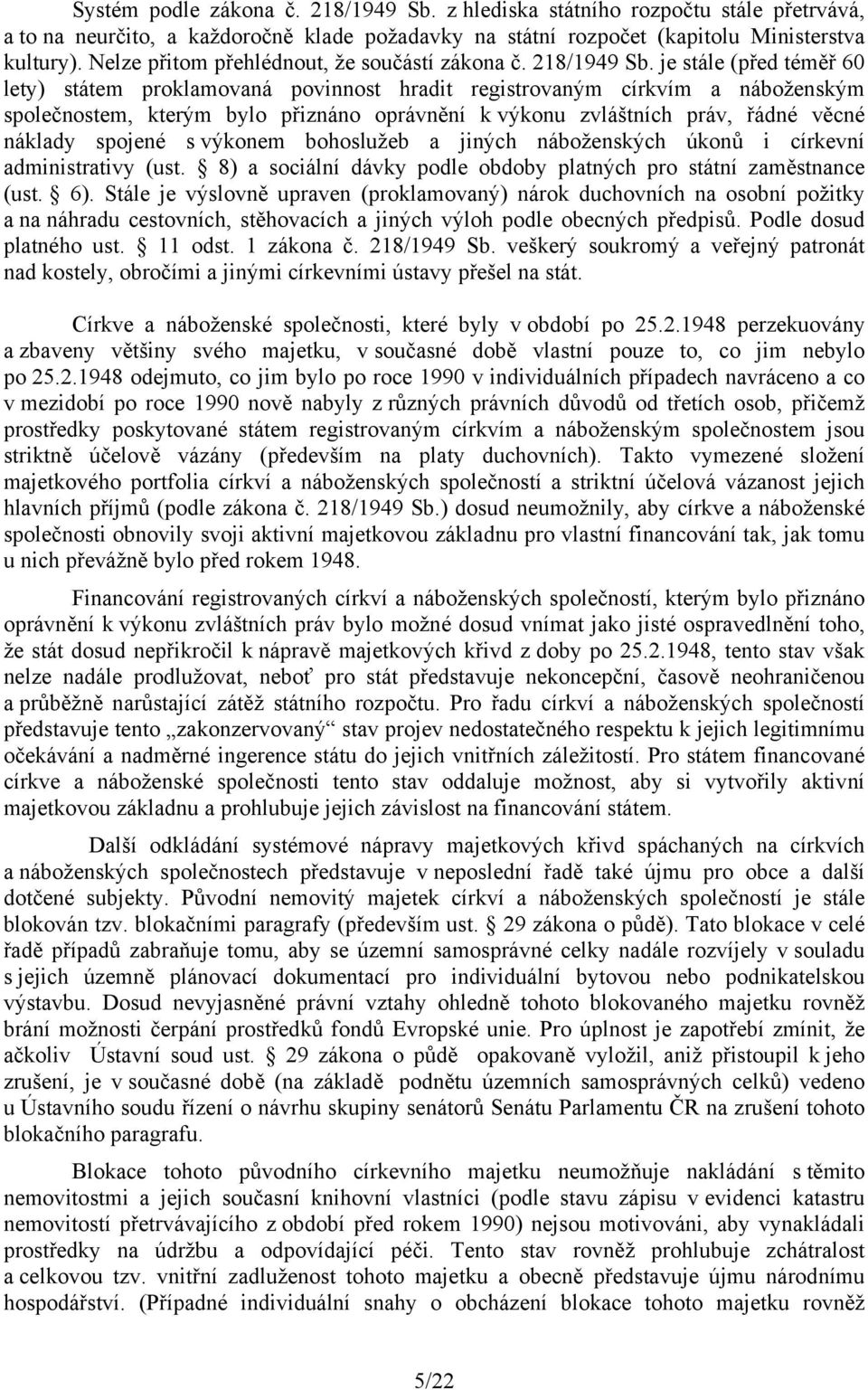 je stále (před téměř 60 lety) státem proklamovaná povinnost hradit registrovaným církvím a náboženským společnostem, kterým bylo přiznáno oprávnění k výkonu zvláštních práv, řádné věcné náklady