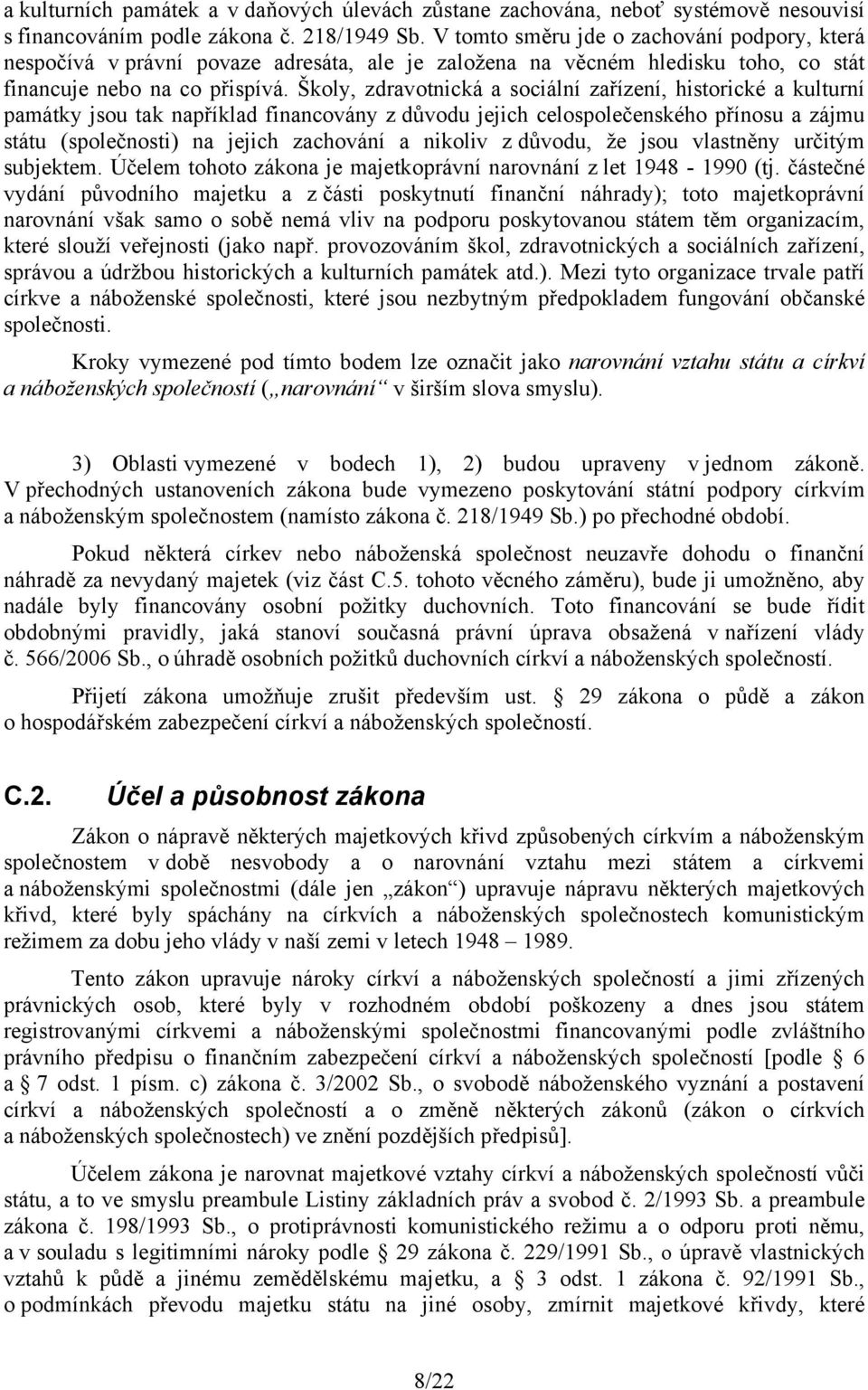 Školy, zdravotnická a sociální zařízení, historické a kulturní památky jsou tak například financovány z důvodu jejich celospolečenského přínosu a zájmu státu (společnosti) na jejich zachování a