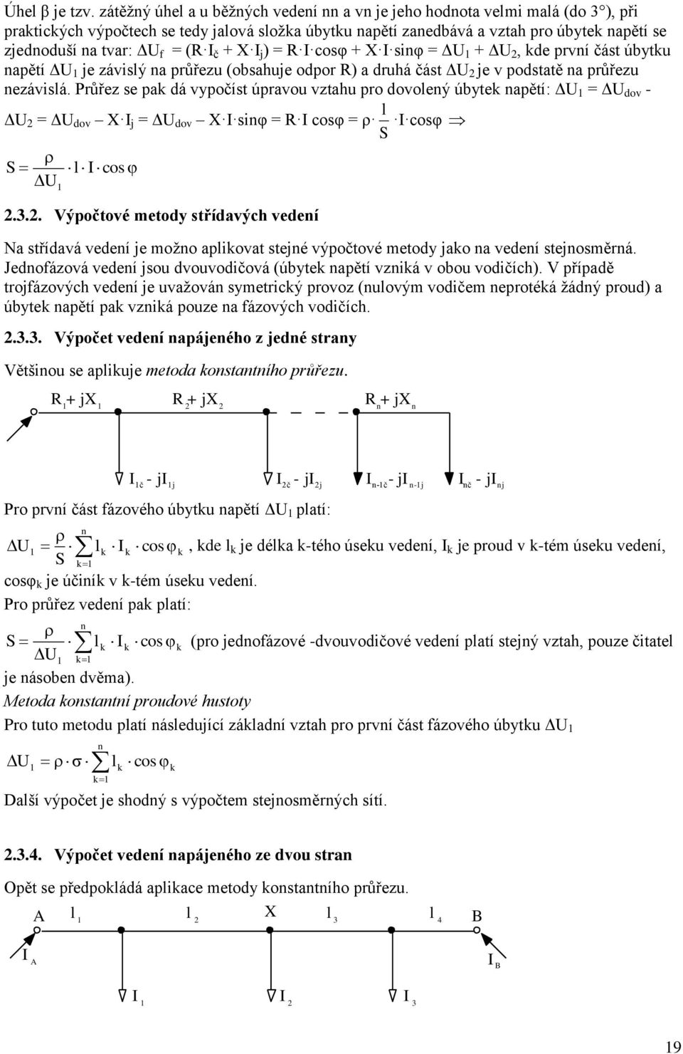 cosφ + X siφ = ΔU + ΔU, de prví část úbytu apětí ΔU je závisý a průřezu (obsahuje odpor R) a druhá část ΔU je v podstatě a průřezu ezávisá.