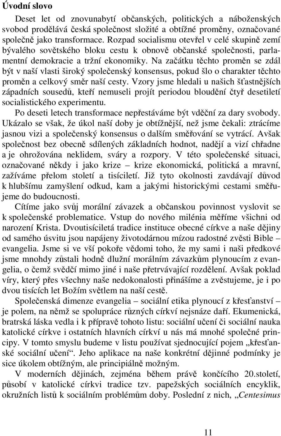 Na začátku těchto proměn se zdál být v naší vlasti široký společenský konsensus, pokud šlo o charakter těchto proměn a celkový směr naší cesty.