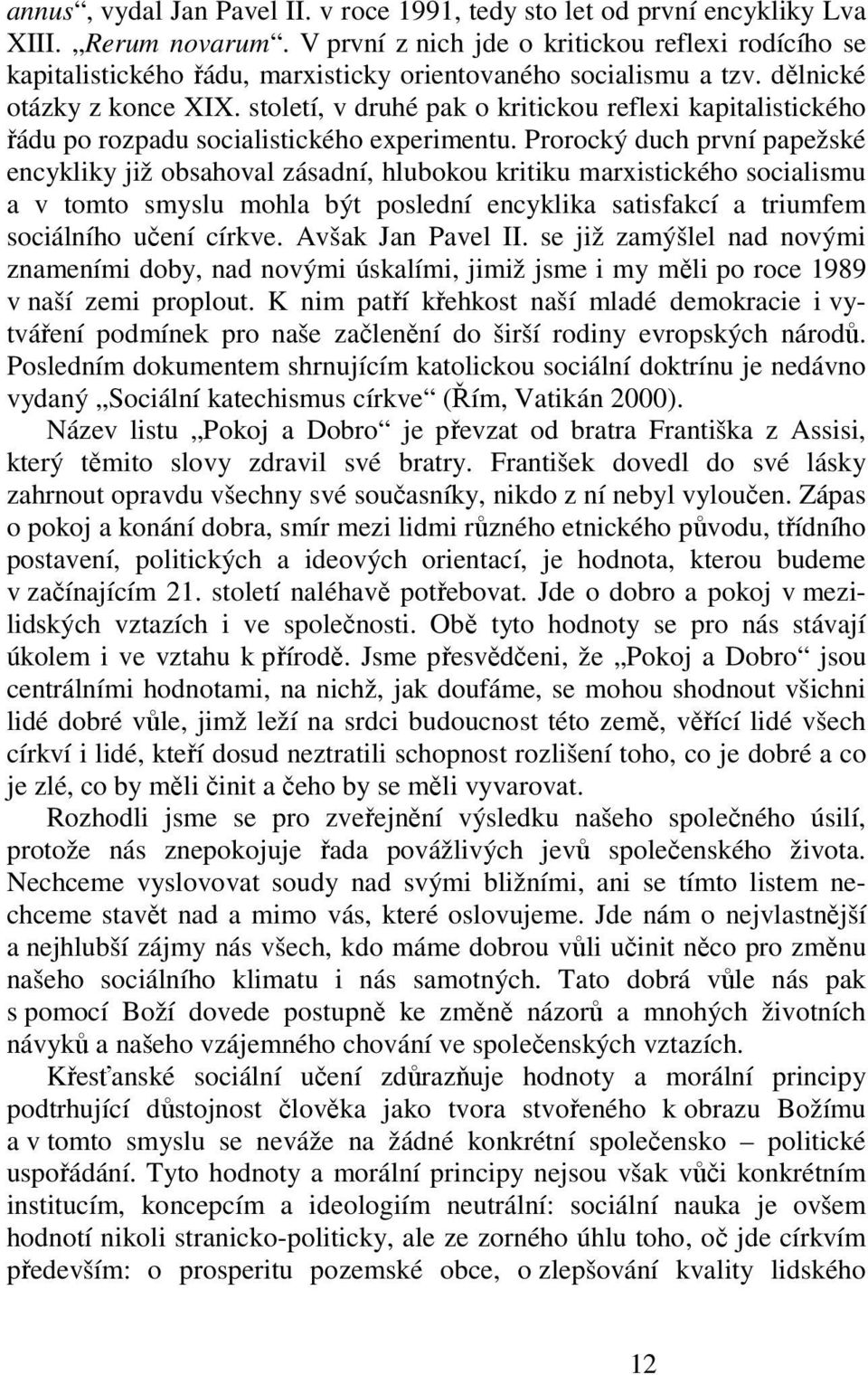 století, v druhé pak o kritickou reflexi kapitalistického řádu po rozpadu socialistického experimentu.