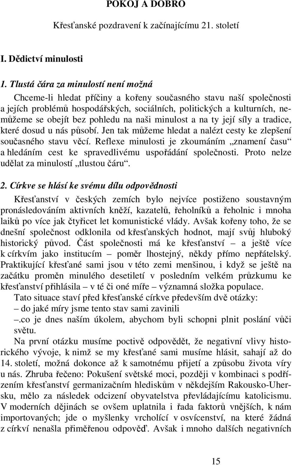 pohledu na naši minulost a na ty její síly a tradice, které dosud u nás působí. Jen tak můžeme hledat a nalézt cesty ke zlepšení současného stavu věcí.