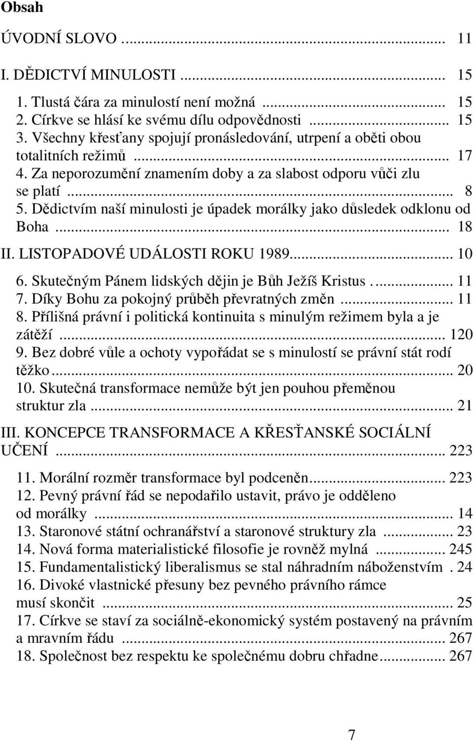 Dědictvím naší minulosti je úpadek morálky jako důsledek odklonu od Boha... 18 II. LISTOPADOVÉ UDÁLOSTI ROKU 1989... 10 6. Skutečným Pánem lidských dějin je Bůh Ježíš Kristus... 11 7.