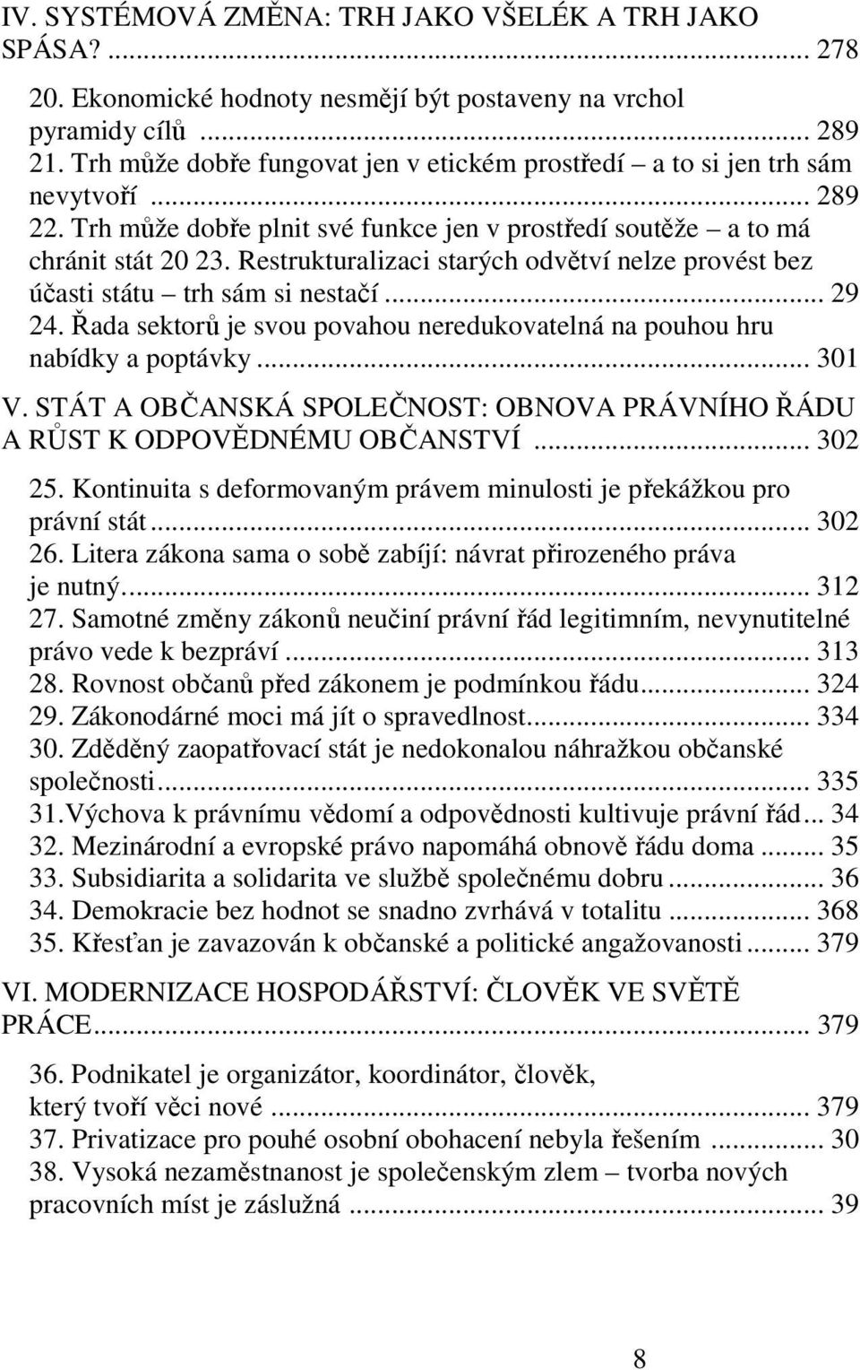 Restrukturalizaci starých odvětví nelze provést bez účasti státu trh sám si nestačí... 29 24. Řada sektorů je svou povahou neredukovatelná na pouhou hru nabídky a poptávky... 301 V.