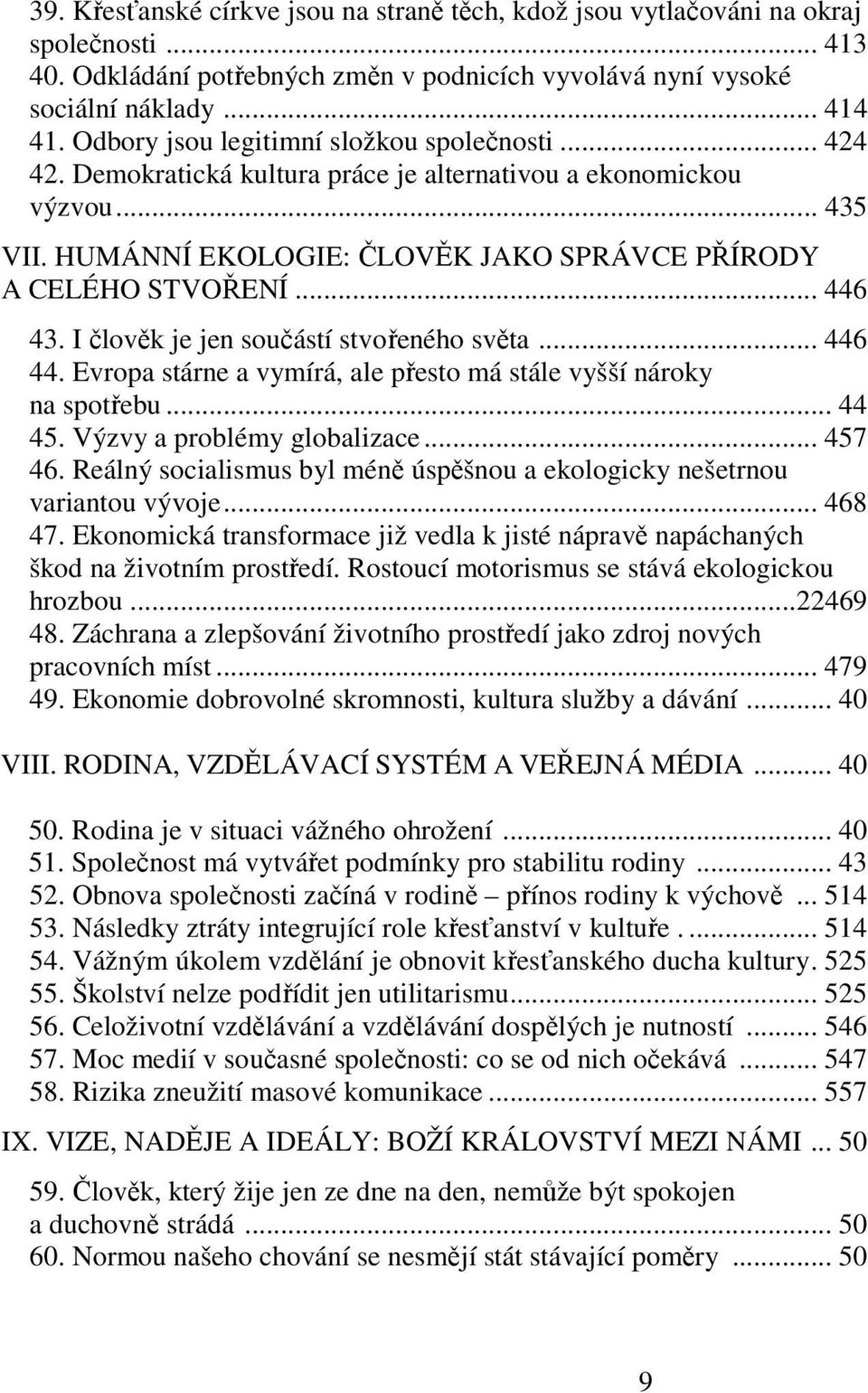 .. 446 43. I člověk je jen součástí stvořeného světa... 446 44. Evropa stárne a vymírá, ale přesto má stále vyšší nároky na spotřebu... 44 45. Výzvy a problémy globalizace... 457 46.