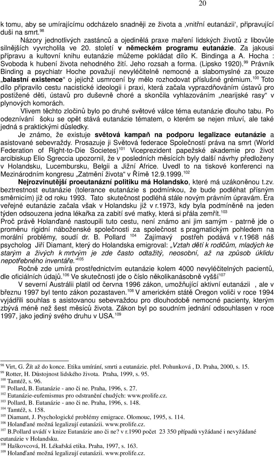 Za jakousi přípravu a kultovní knihu eutanázie můžeme pokládat dílo K. Bindinga a A. Hocha : Svoboda k hubení života nehodného žití. Jeho rozsah a forma. (Lipsko 1920).