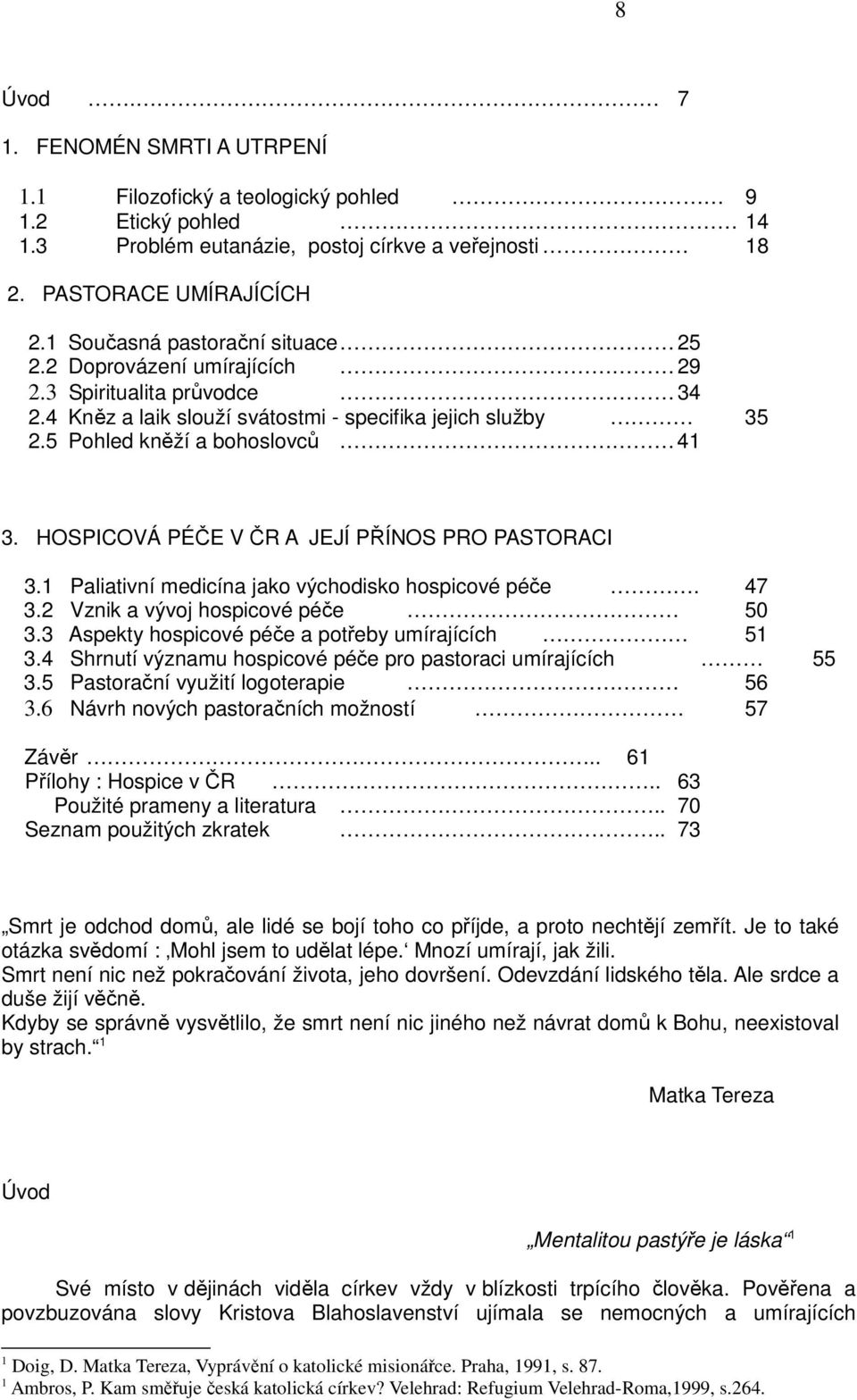 HOSPICOVÁ PÉČE V ČR A JEJÍ PŘÍNOS PRO PASTORACI 3.1 Paliativní medicína jako východisko hospicové péče. 47 3.2 Vznik a vývoj hospicové péče 50 3.3 Aspekty hospicové péče a potřeby umírajících 51 3.