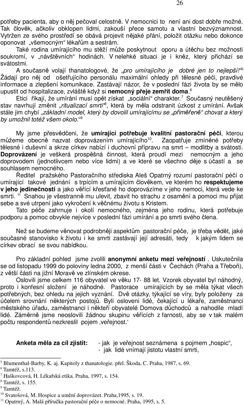 Také rodina umírajícího mu stěží může poskytnout oporu a útěchu bez možnosti soukromí, v návštěvních hodinách. V nelehké situaci je i kněz, který přichází se svátostmi.