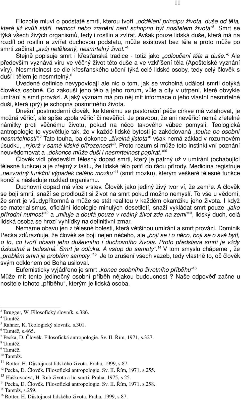 Avšak pouze lidská duše, která má na rozdíl od rostlin a zvířat duchovou podstatu, může existovat bez těla a proto může po smrti začínat svůj netělesný, nesmrtelný život.