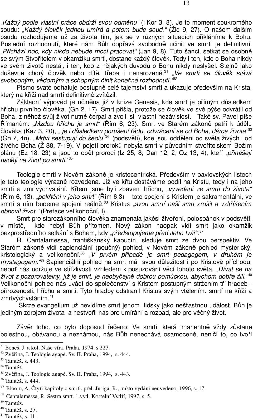 Přichází noc, kdy nikdo nebude moci pracovat (Jan 9, 8). Tuto šanci, setkat se osobně se svým Stvořitelem v okamžiku smrti, dostane každý člověk.