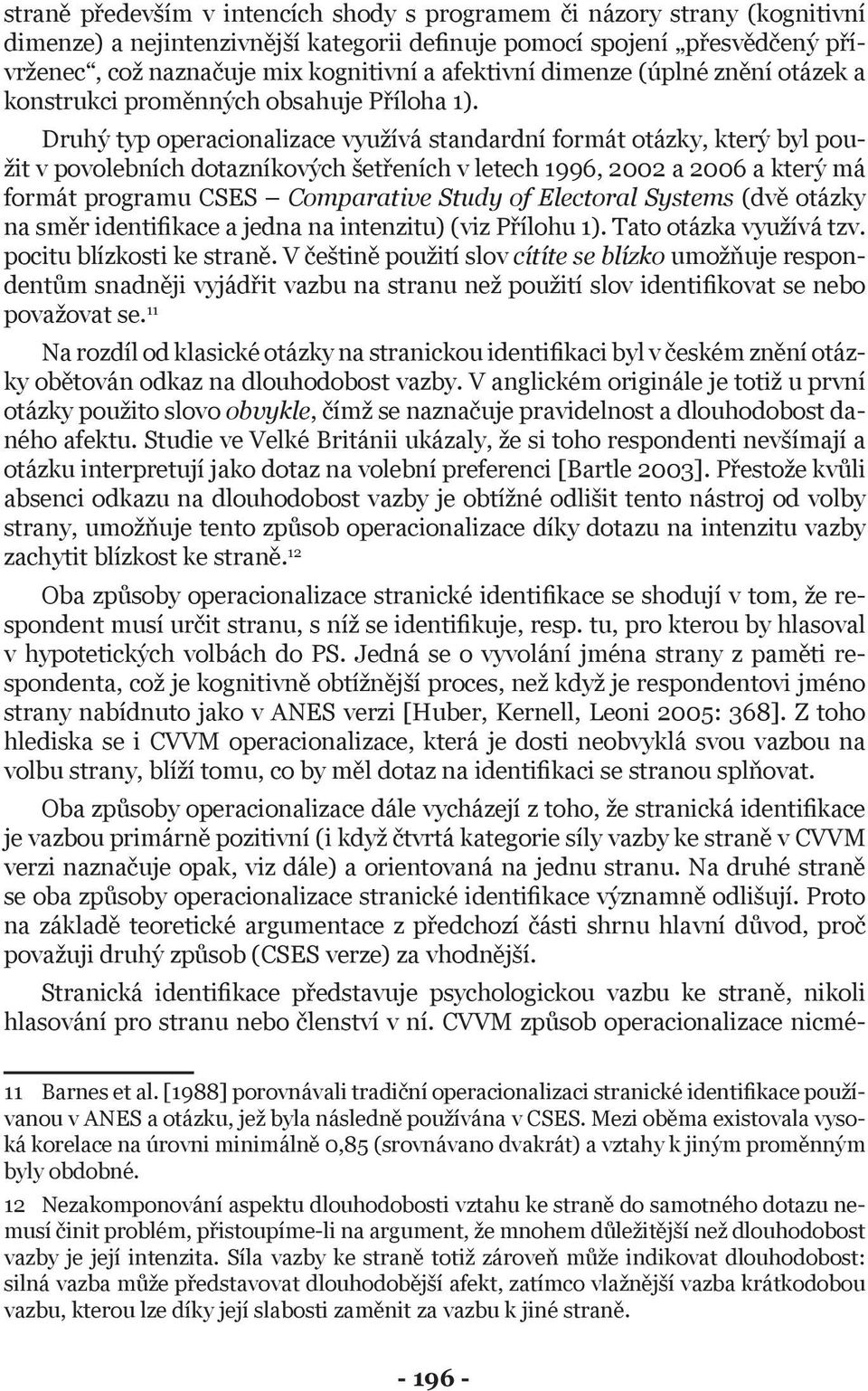 Druhý typ operacionalizace využívá standardní formát otázky, který byl použit v povolebních dotazníkových šetřeních v letech 1996, 2002 a 2006 a který má formát programu CSES Comparative Study of