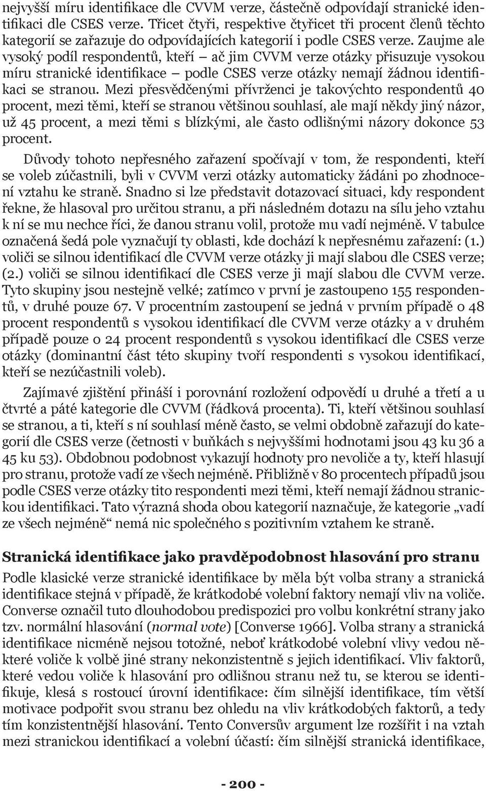 Zaujme ale vysoký podíl respondentů, kteří ač jim CVVM verze otázky přisuzuje vysokou míru stranické identifikace podle CSES verze otázky nemají žádnou identifikaci se stranou.