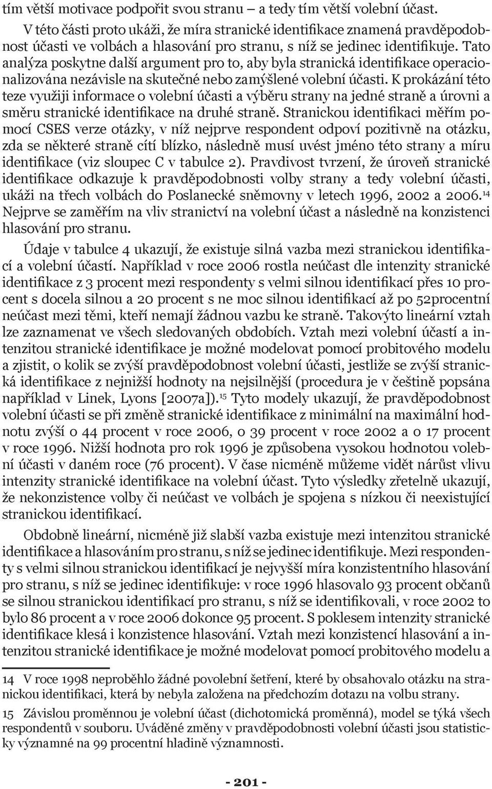 Tato analýza poskytne další argument pro to, aby byla stranická identifikace operacionalizována nezávisle na skutečné nebo zamýšlené volební účasti.