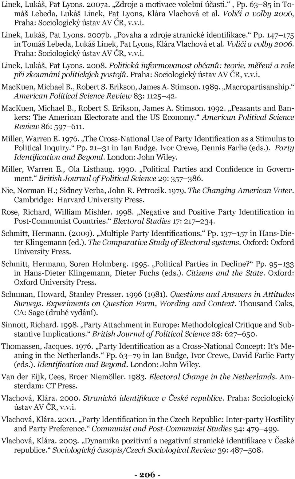 2008. Politická informovanost občanů: teorie, měření a role při zkoumání politických postojů. Praha: Sociologický ústav AV ČR, v.v.i. MacKuen, Michael B., Robert S. Erikson, James A. Stimson. 1989.