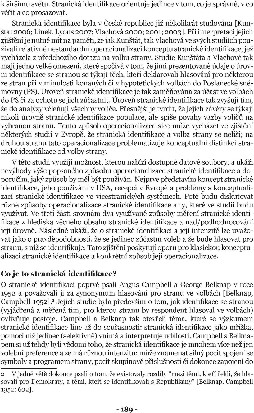 Při interpretaci jejich zjištění je nutné mít na paměti, že jak Kunštát, tak Vlachová ve svých studiích používali relativně nestandardní operacionalizaci konceptu stranické identifikace, jež