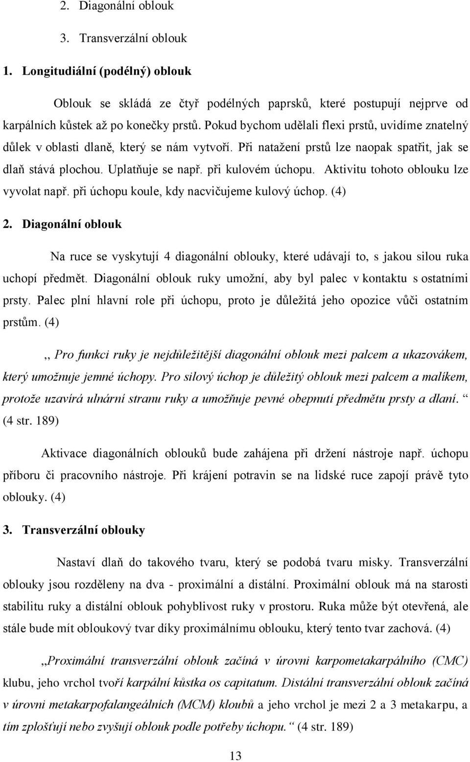 Aktivitu tohoto oblouku lze vyvolat např. při úchopu koule, kdy nacvičujeme kulový úchop. (4) 2.