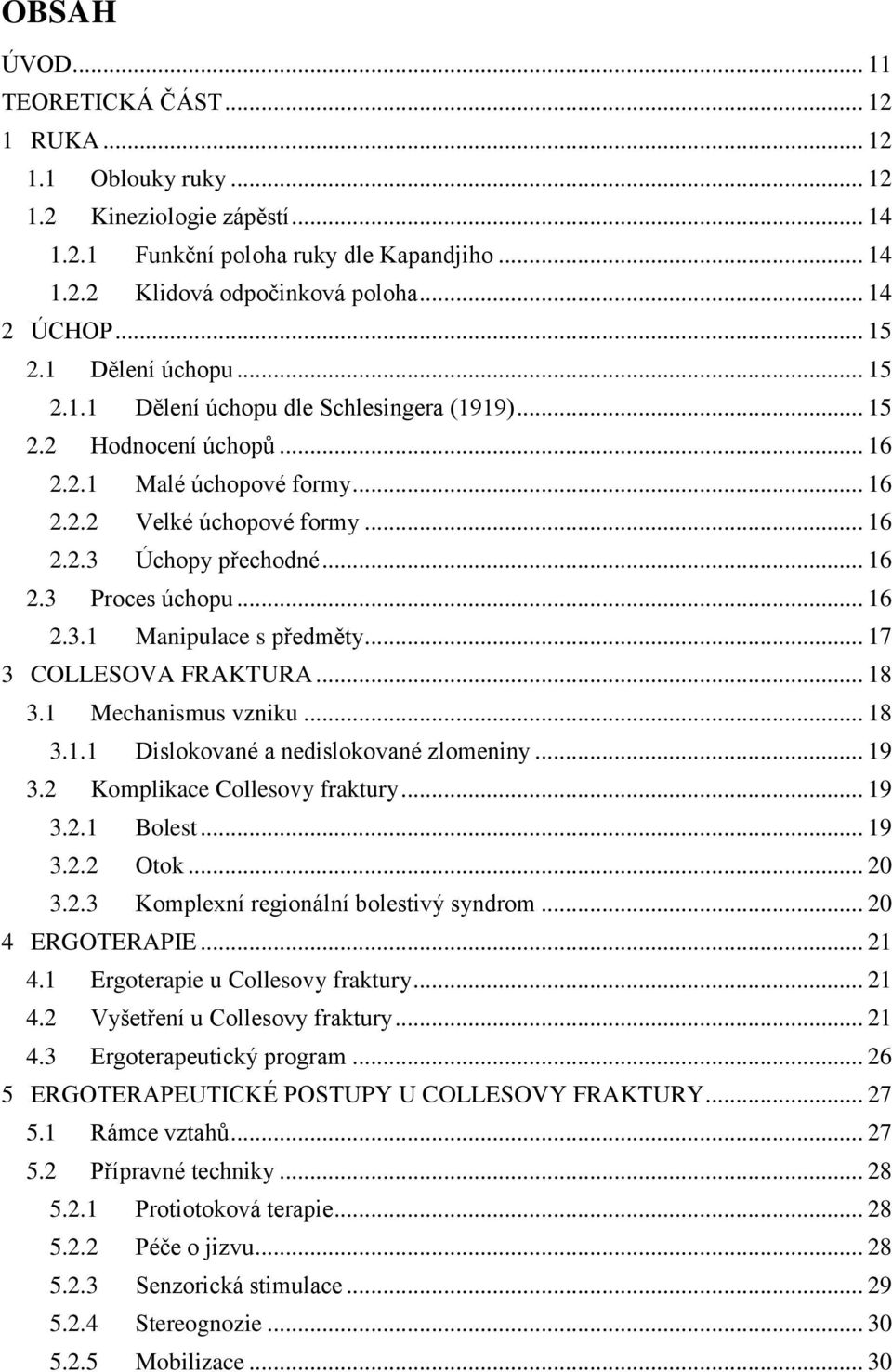 .. 16 2.3 Proces úchopu... 16 2.3.1 Manipulace s předměty... 17 3 COLLESOVA FRAKTURA... 18 3.1 Mechanismus vzniku... 18 3.1.1 Dislokované a nedislokované zlomeniny... 19 3.