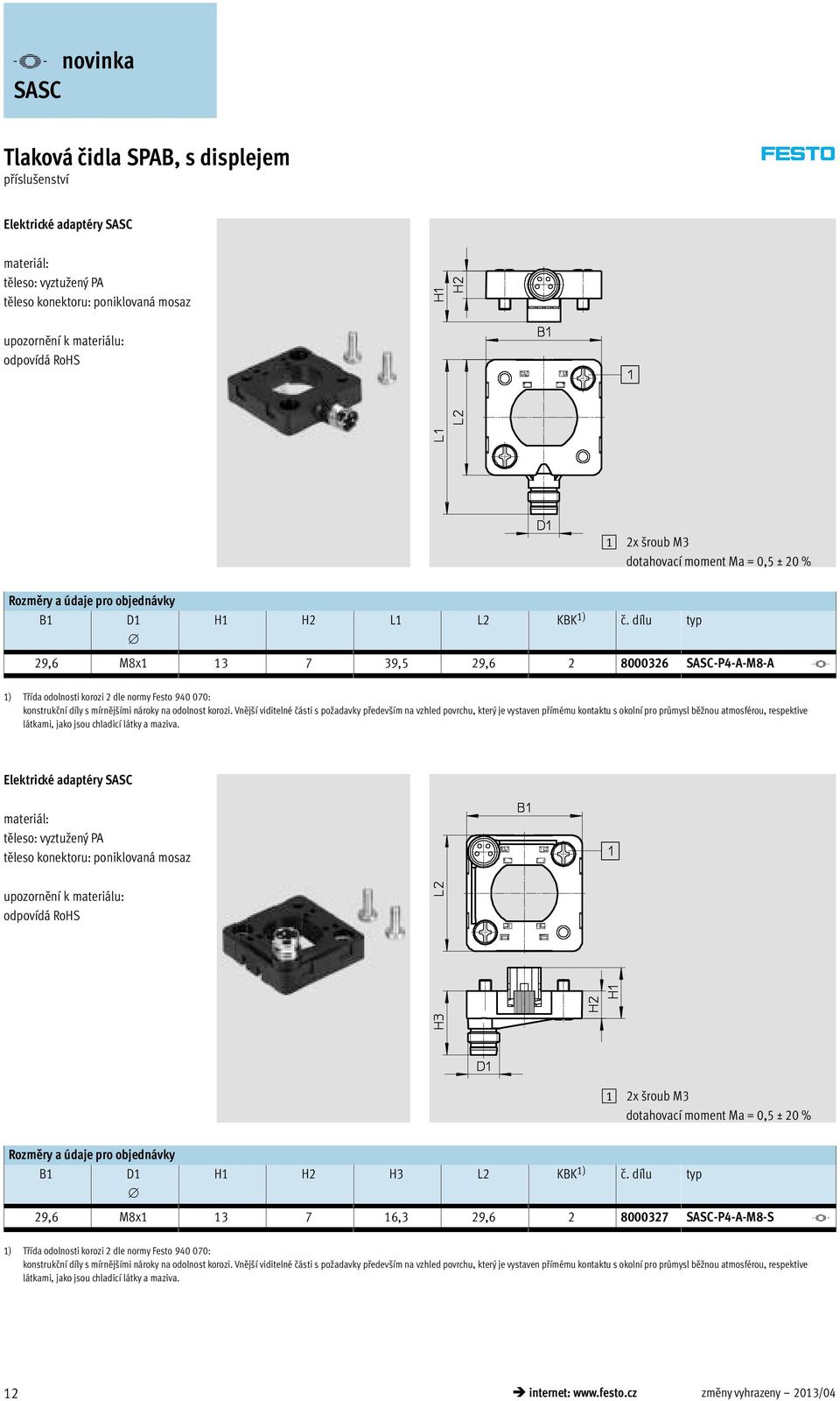 dílu typ 29,6 M8x1 13 7 39,5 29,6 2 8000326 SASC-P4-A-M8-A -V- 1) Třída odolnosti korozi 2 dle normy Festo 940 070: konstrukční díly s mírnějšími nároky na odolnost korozi.