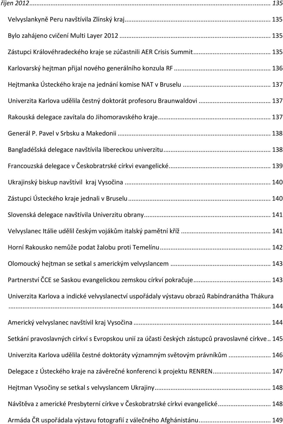 .. 137 Rakouská delegace zavítala do Jihomoravského kraje... 137 Generál P. Pavel v Srbsku a Makedonii... 138 Bangladéšská delegace navštívila libereckou univerzitu.